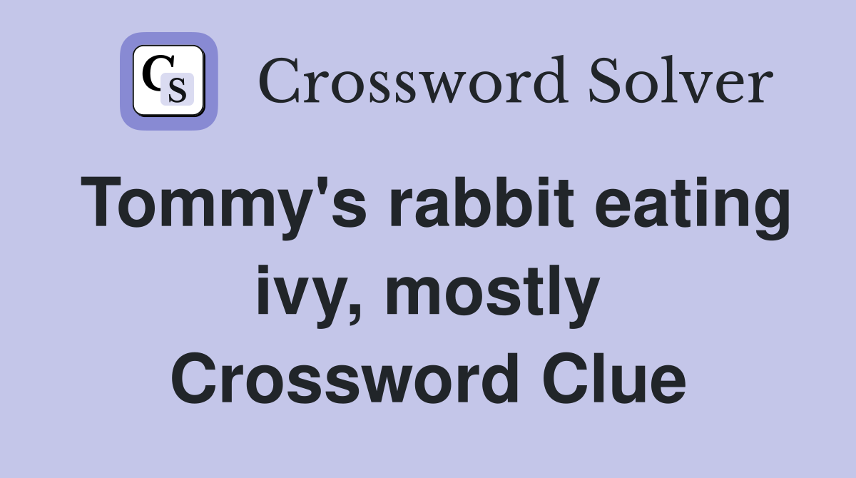 Tommy's rabbit eating ivy, mostly Crossword Clue Answers Crossword